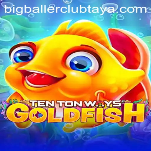 Discover the Exciting World of TenTonWaysGoldfish: A Bigballerclub Adventure